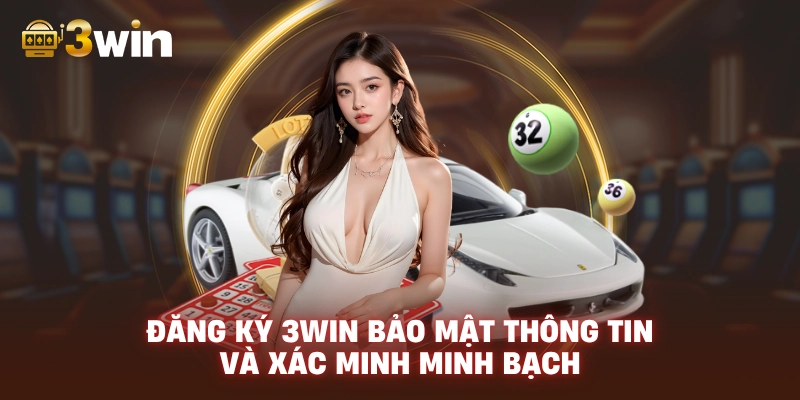 Đăng Ký Tài Khoản 3WIN - Bảo Mật Thông Tin Và Xác Minh Minh Bạch